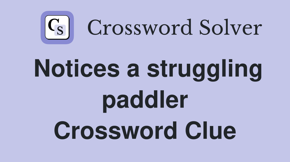 Notices a struggling paddler Crossword Clue