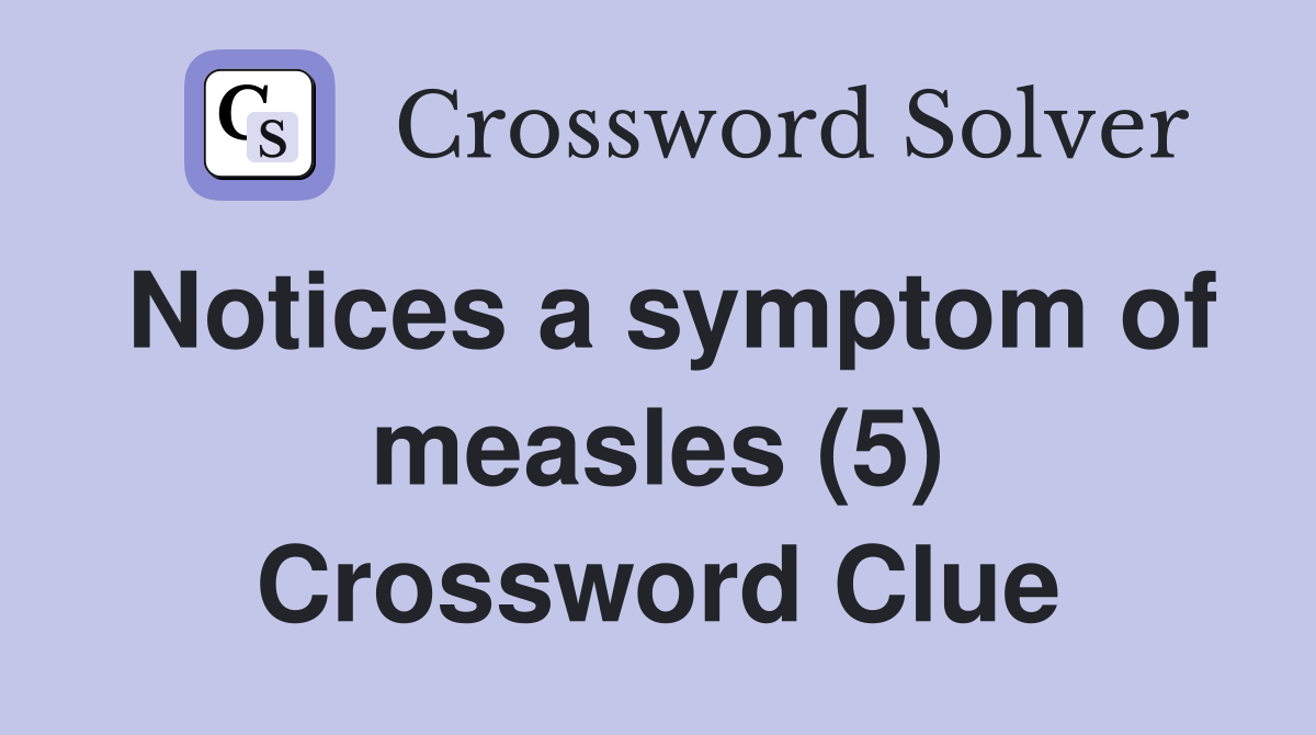 Notices a symptom of measles (5) Crossword Clue