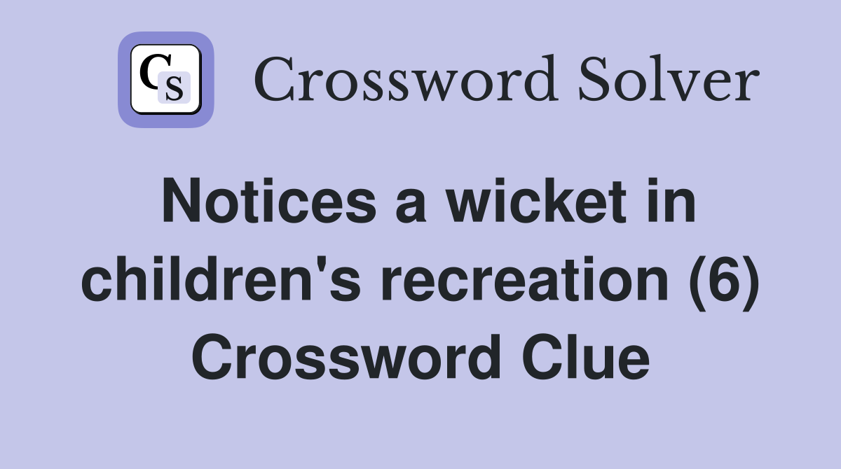Notices a wicket in children's recreation (6) Crossword Clue