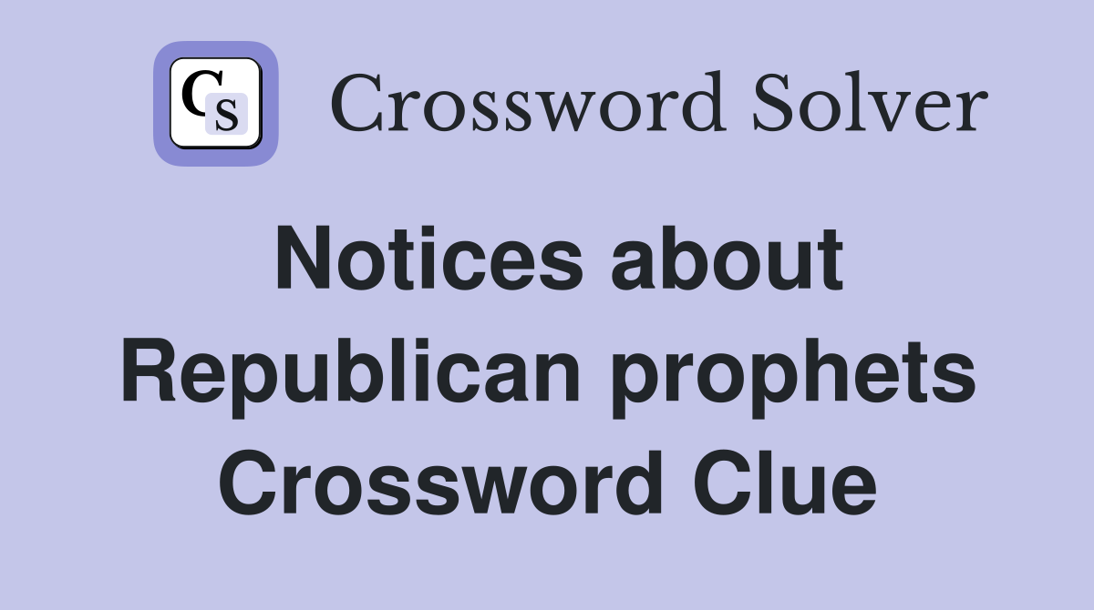 Notices about Republican prophets Crossword Clue Answers Crossword