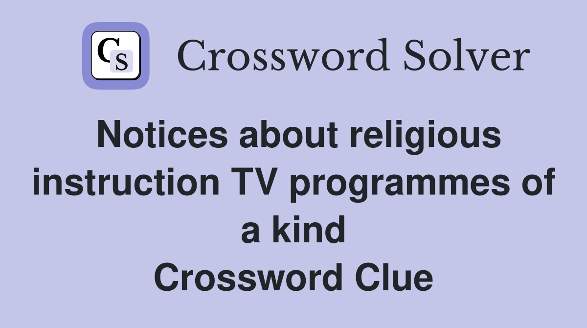 Notices about religious instruction TV programmes of a kind Crossword Clue
