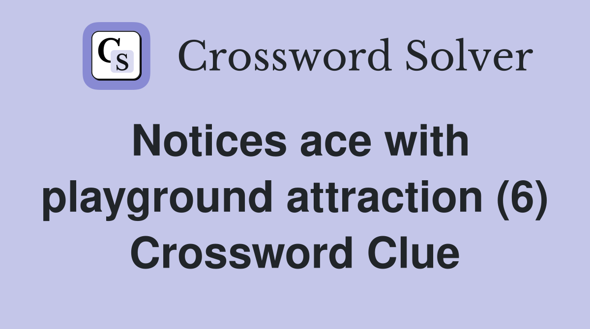 Notices ace with playground attraction (6) Crossword Clue
