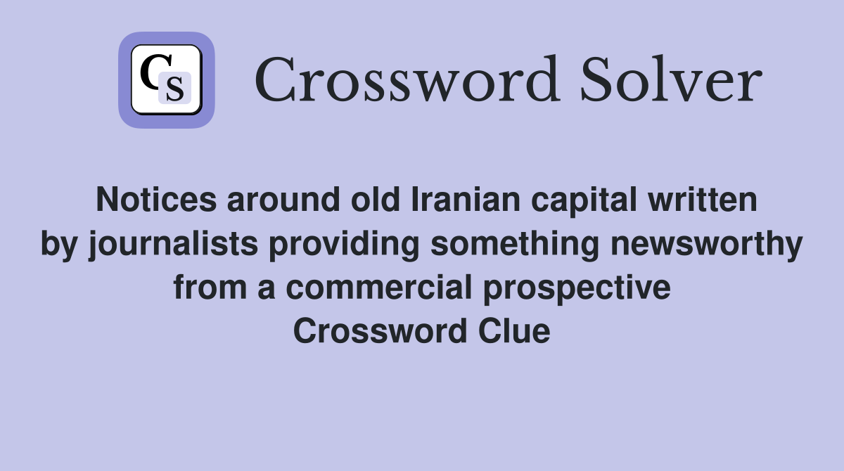 Notices around old Iranian capital written by journalists providing something newsworthy from a commercial prospective Crossword Clue