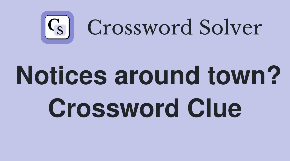 Notices around town? Crossword Clue
