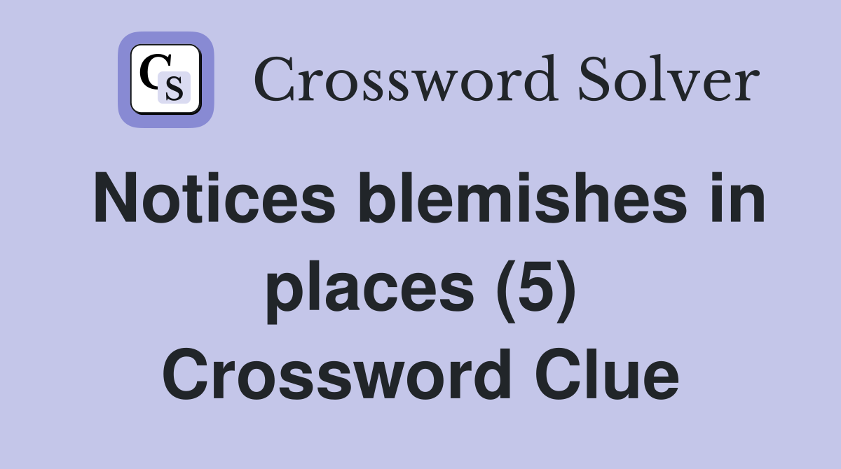 Notices blemishes in places (5) Crossword Clue
