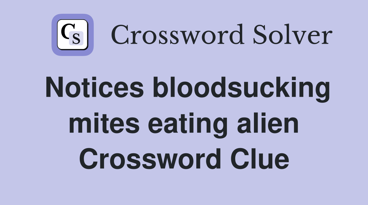 Notices bloodsucking mites eating alien Crossword Clue