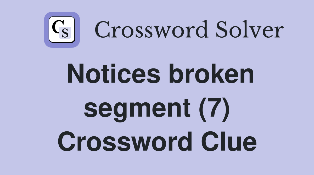 Notices broken segment (7) Crossword Clue