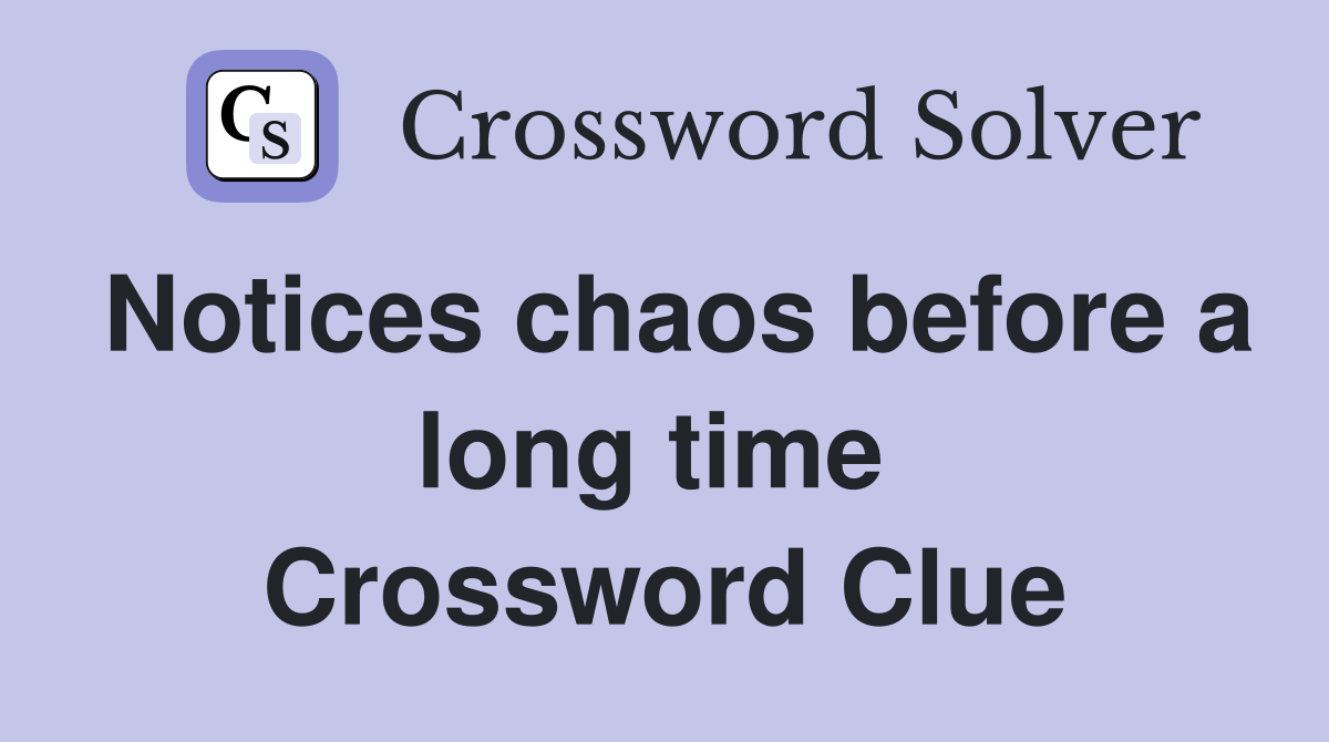 Notices chaos before a long time  Crossword Clue