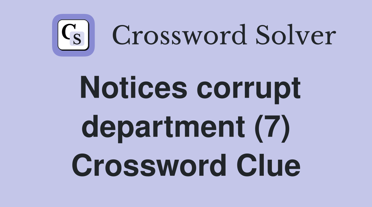 Notices corrupt department (7) Crossword Clue