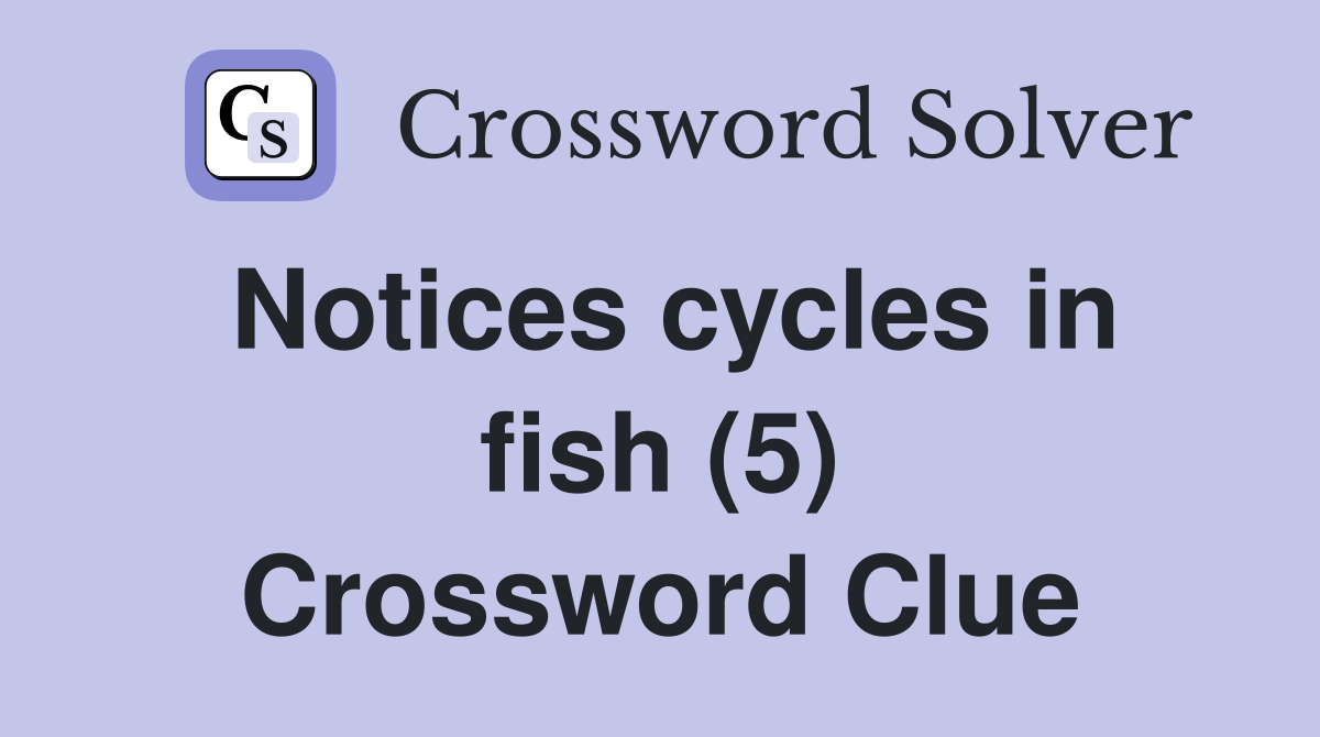 Notices cycles in fish (5) Crossword Clue