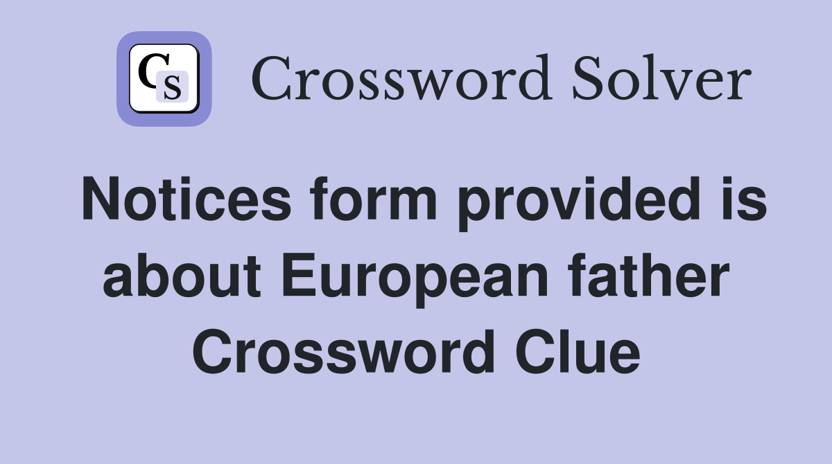 Notices form provided is about European father Crossword Clue