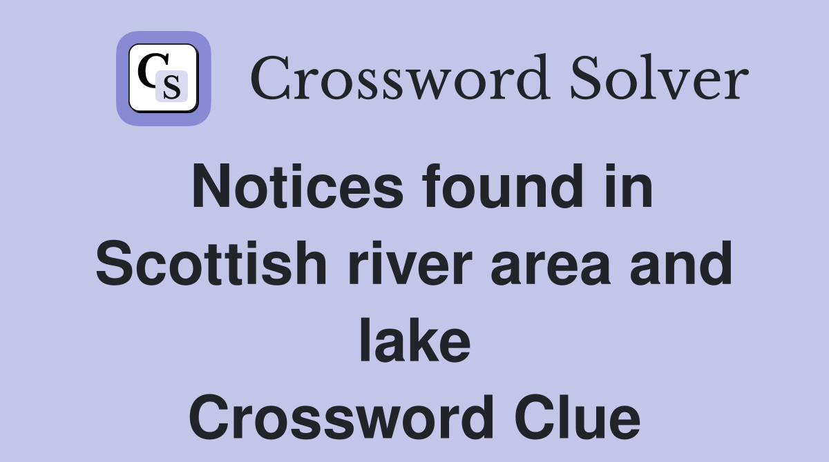 Notices found in Scottish river area and lake Crossword Clue