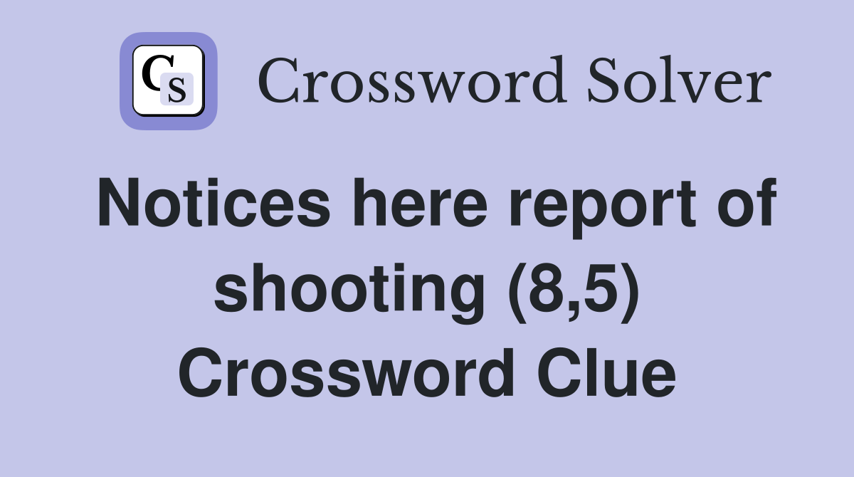 Notices here report of shooting (8,5) Crossword Clue