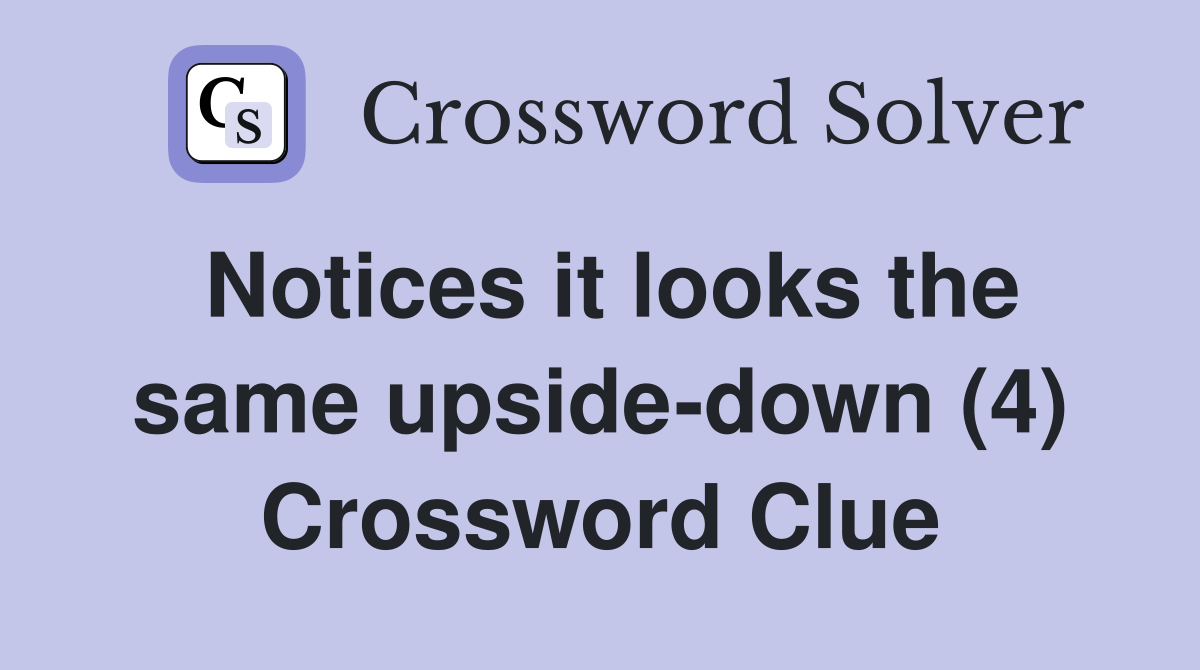 Notices it looks the same upside-down (4) Crossword Clue