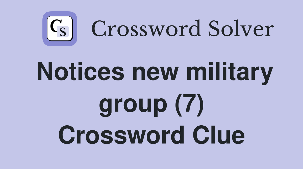 Notices new military group (7) Crossword Clue