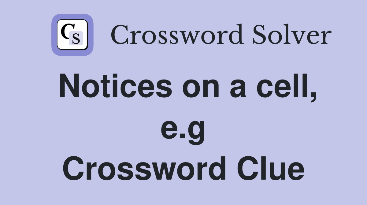 Notices on a cell, e.g Crossword Clue