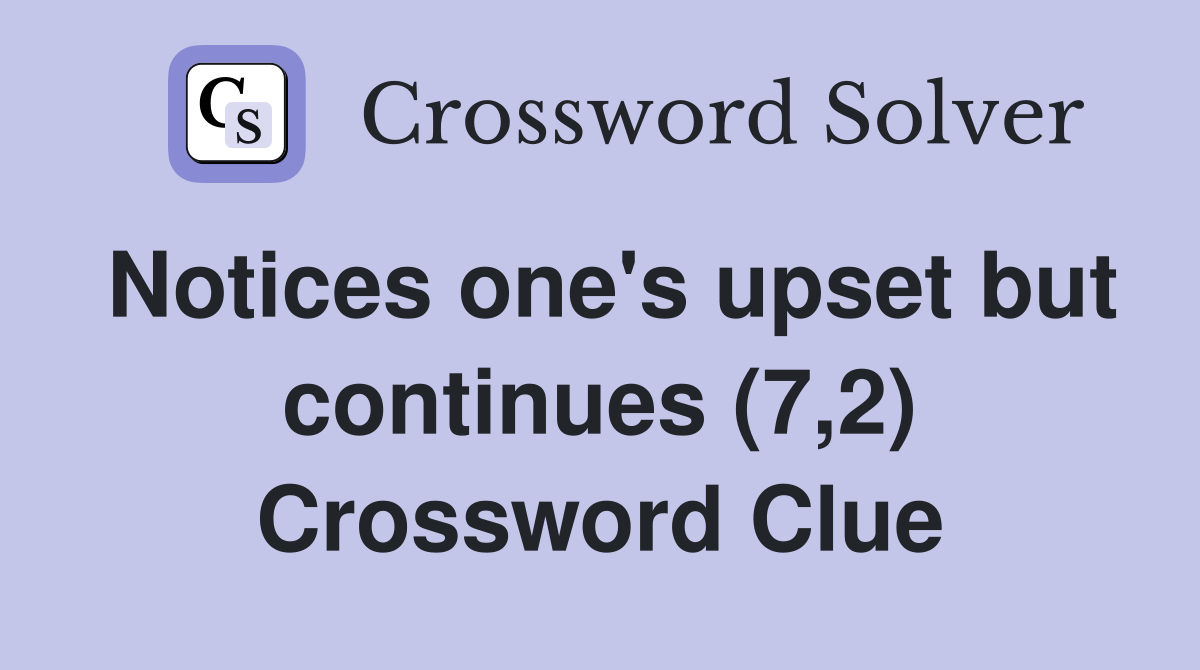 Notices one's upset but continues (7,2) Crossword Clue