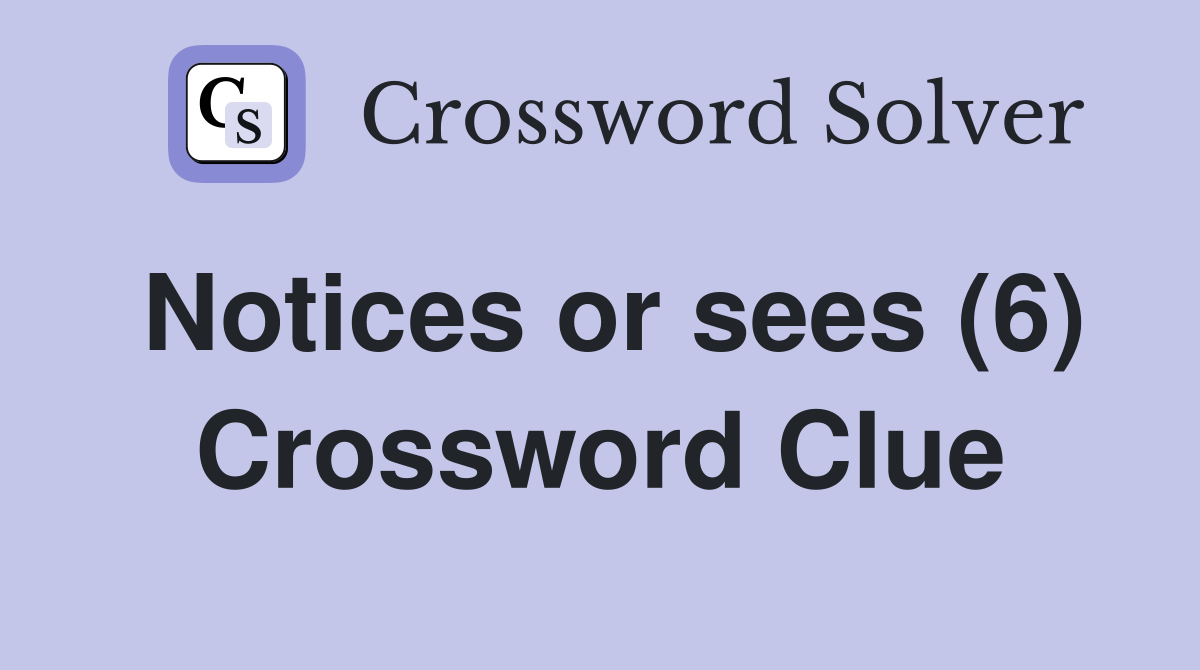 Notices or sees (6) Crossword Clue
