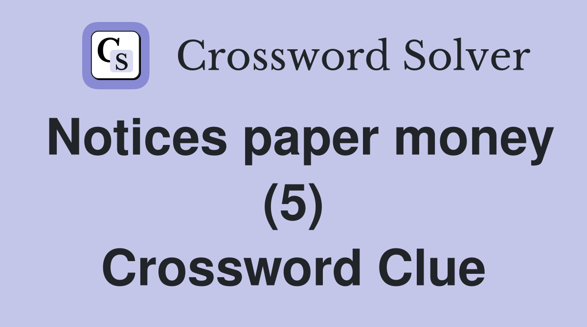 Notices paper money (5) Crossword Clue