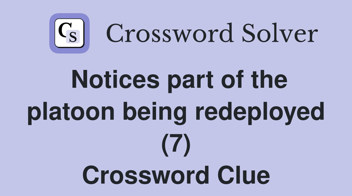 Notices part of the platoon being redeployed (7) Crossword Clue