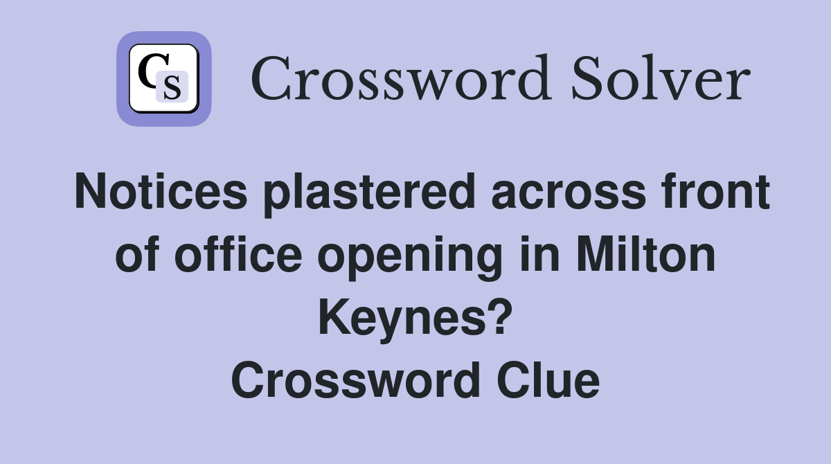 Notices plastered across front of office opening in Milton Keynes? Crossword Clue