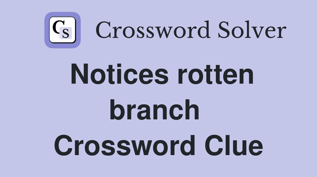 Notices rotten branch  Crossword Clue