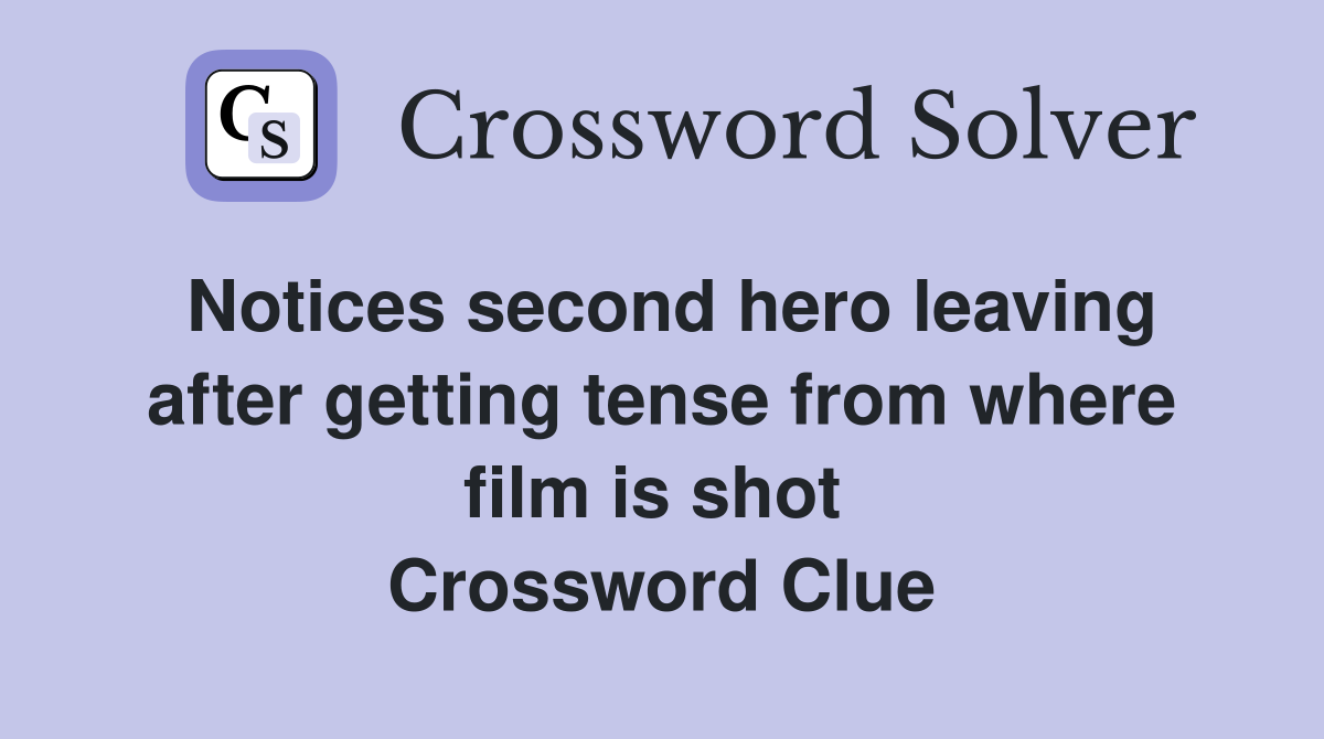 Notices second hero leaving after getting tense from where film is shot  Crossword Clue