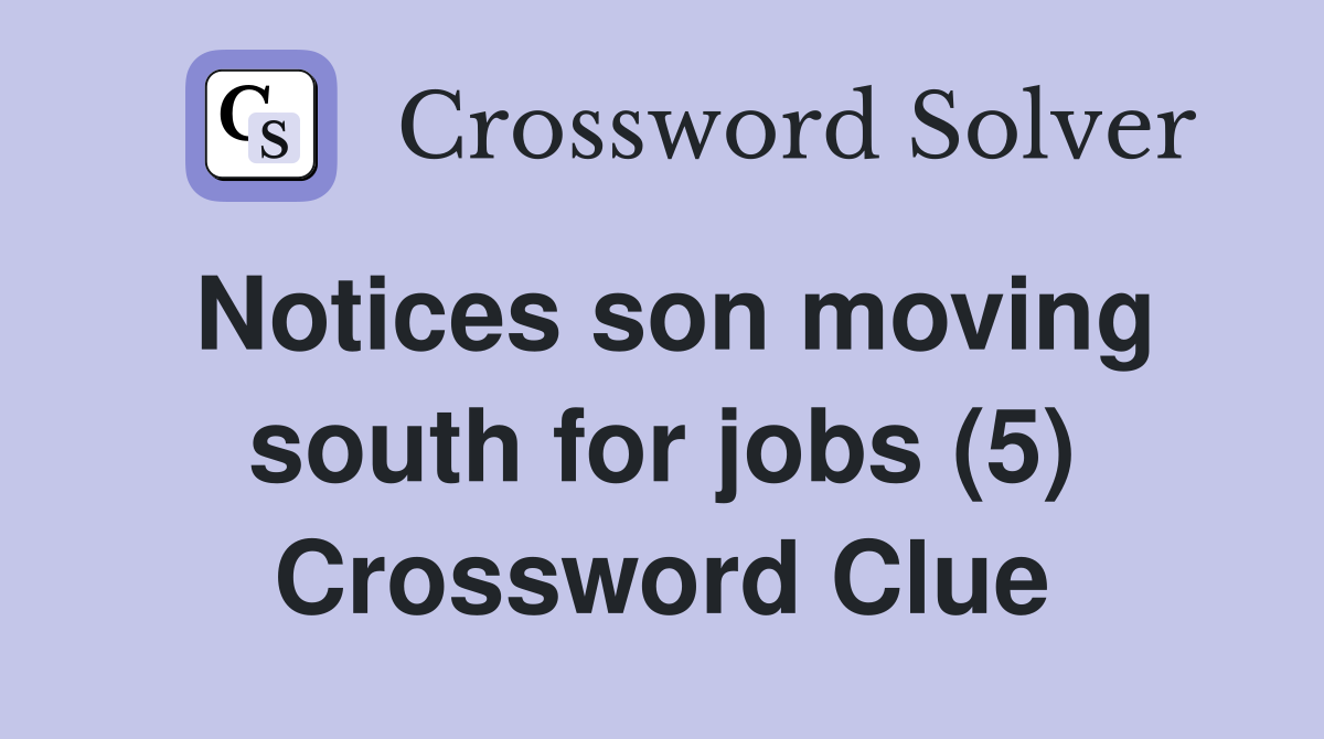 Notices son moving south for jobs (5) Crossword Clue