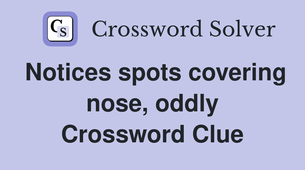 Notices spots covering nose, oddly Crossword Clue