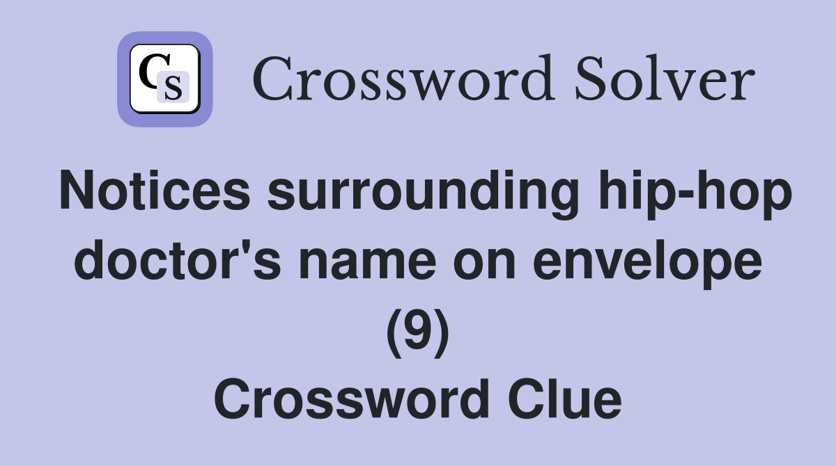 Notices surrounding hip-hop doctor's name on envelope (9) Crossword Clue