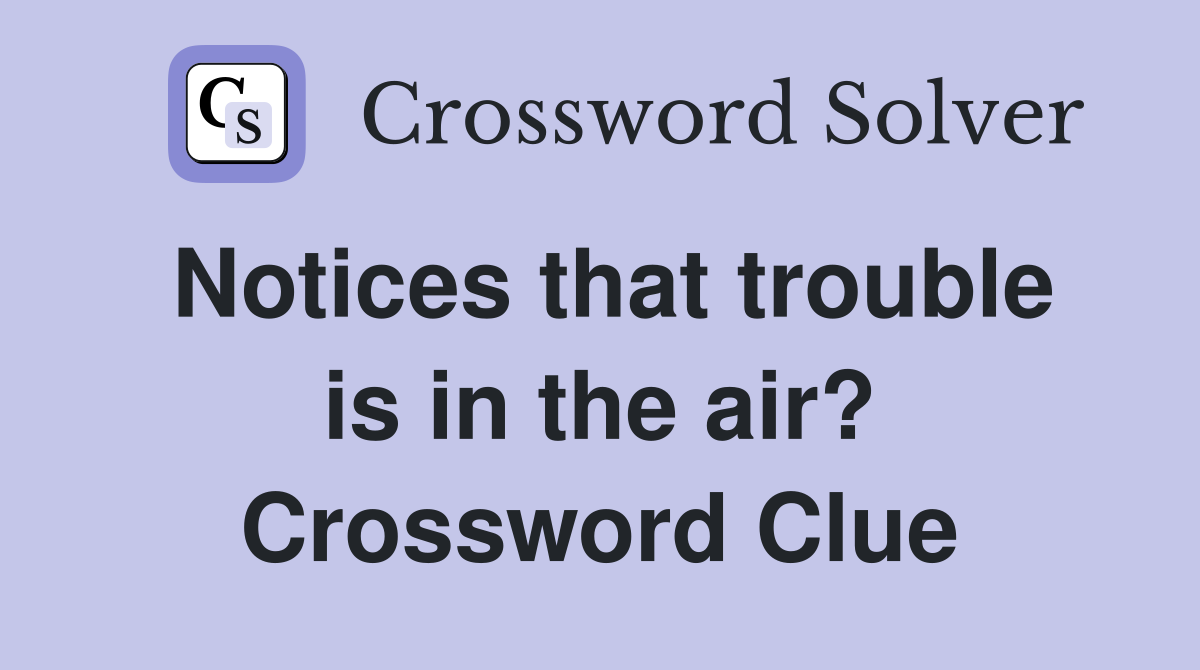 Notices that trouble is in the air? Crossword Clue