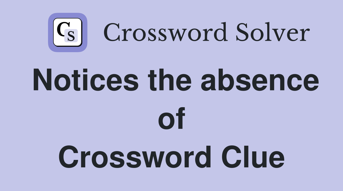 Notices the absence of Crossword Clue