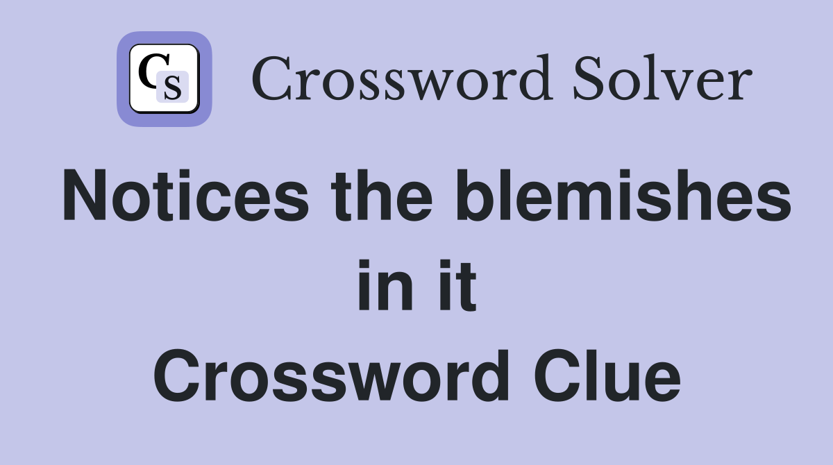Notices the blemishes in it Crossword Clue