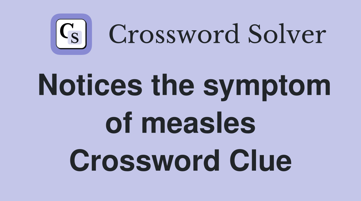 Notices the symptom of measles Crossword Clue