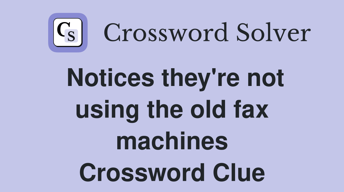 Notices they're not using the old fax machines Crossword Clue