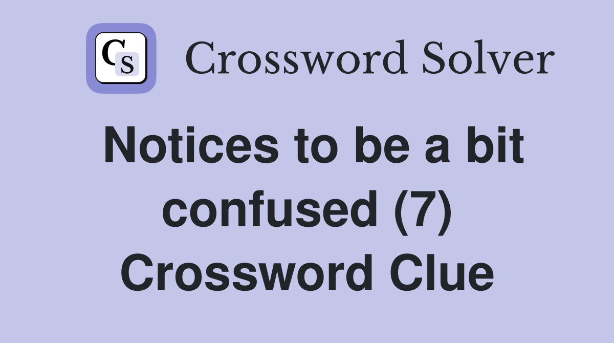 Notices to be a bit confused (7) Crossword Clue