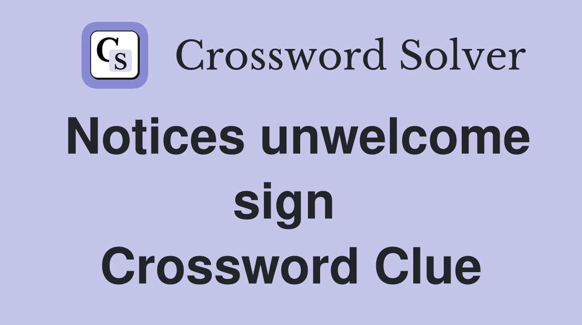Notices unwelcome sign  Crossword Clue