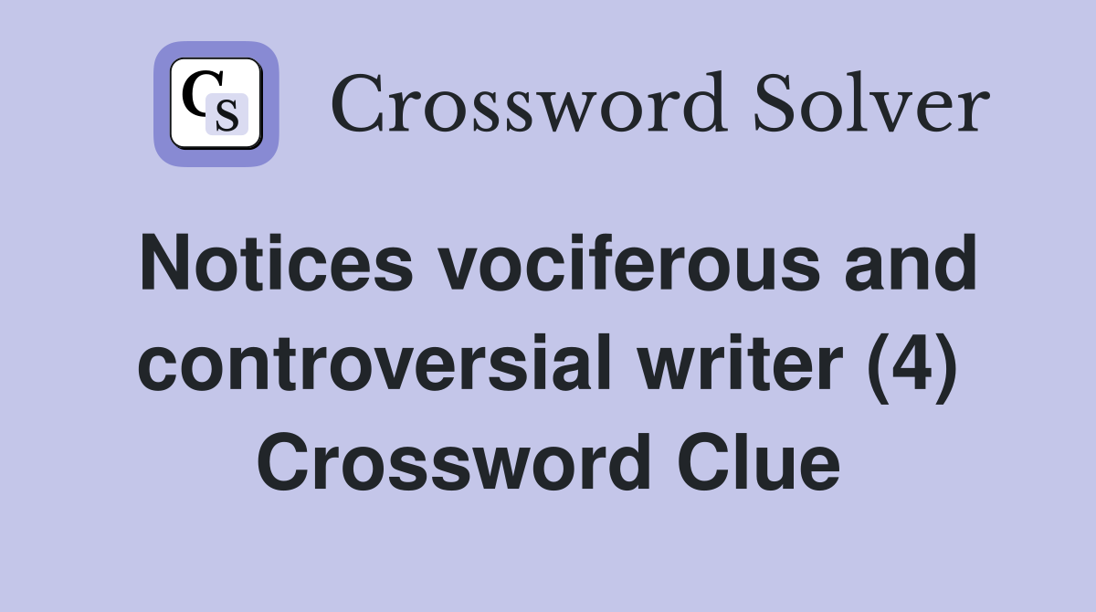 Notices vociferous and controversial writer (4) Crossword Clue