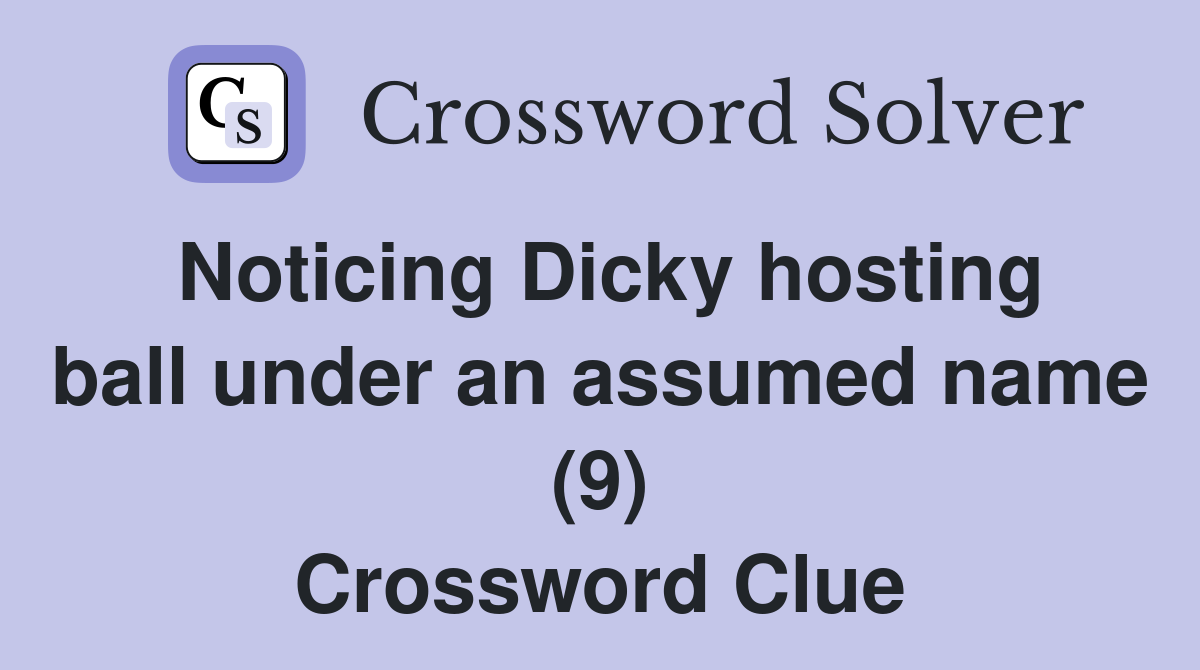 Noticing Dicky hosting ball under an assumed name (9) Crossword Clue
