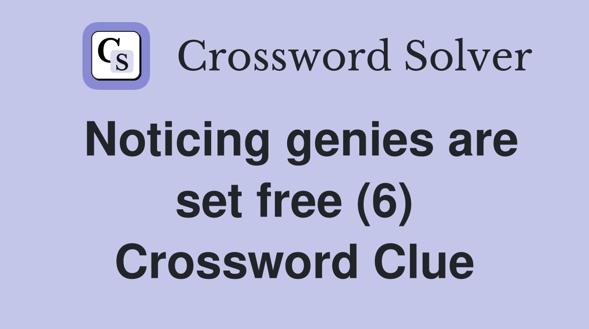 Noticing genies are set free (6) Crossword Clue