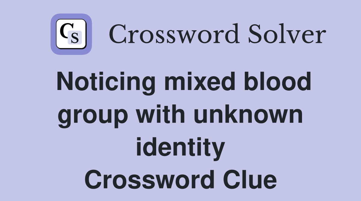 Noticing mixed blood group with unknown identity Crossword Clue