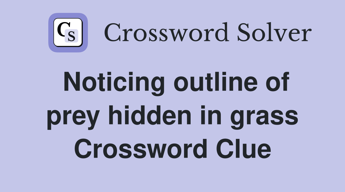 Noticing outline of prey hidden in grass Crossword Clue