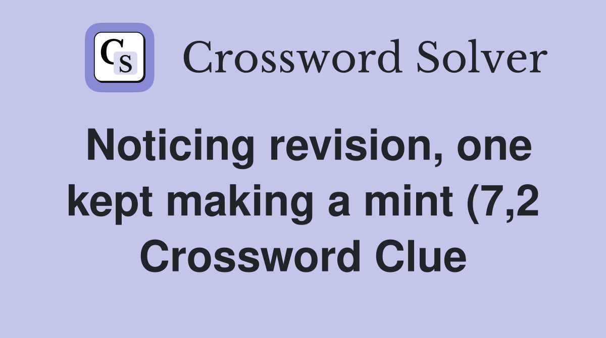Noticing revision one kept making a mint (7 2) Crossword Clue Noticing revision one kept making a mint (7 2) Crossword Clue