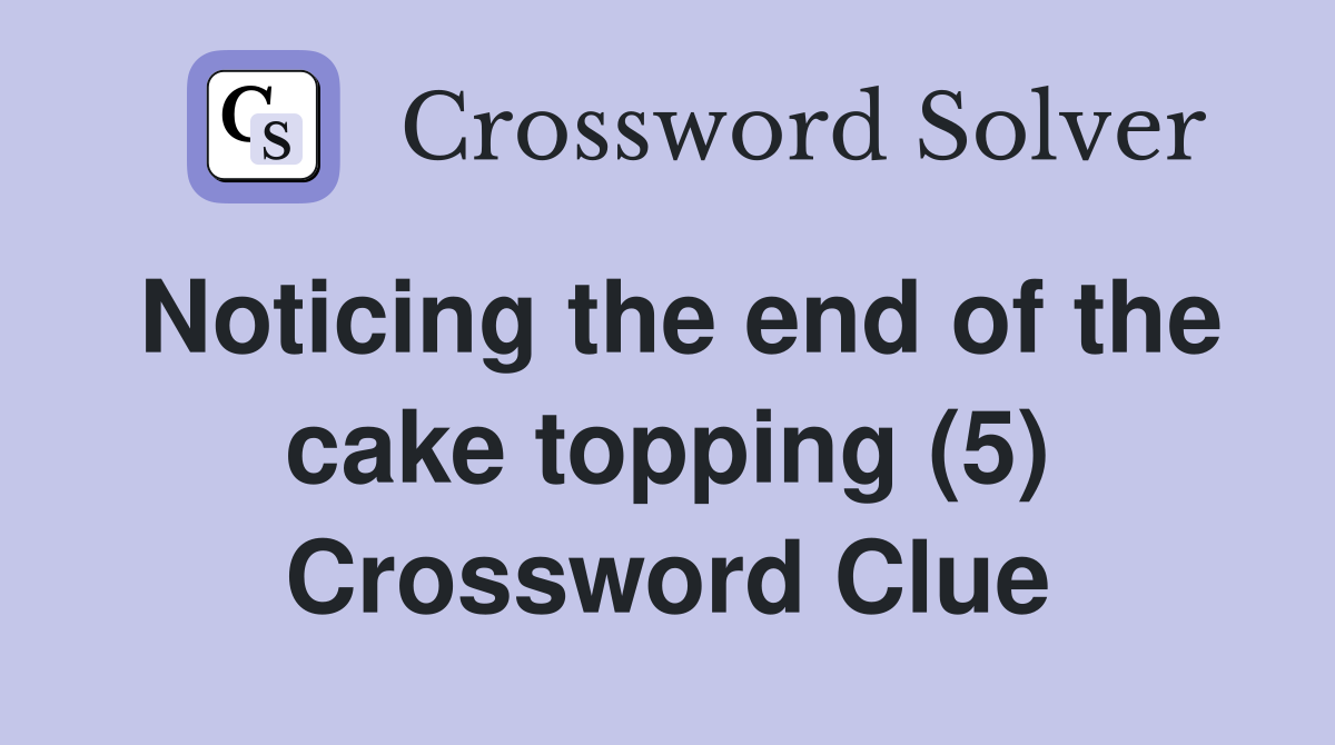 Noticing the end of the cake topping (5) Crossword Clue