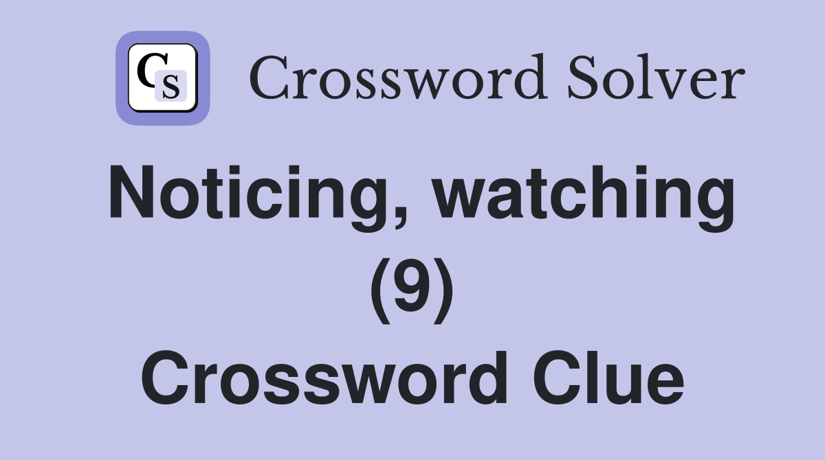 Noticing, watching (9) Crossword Clue