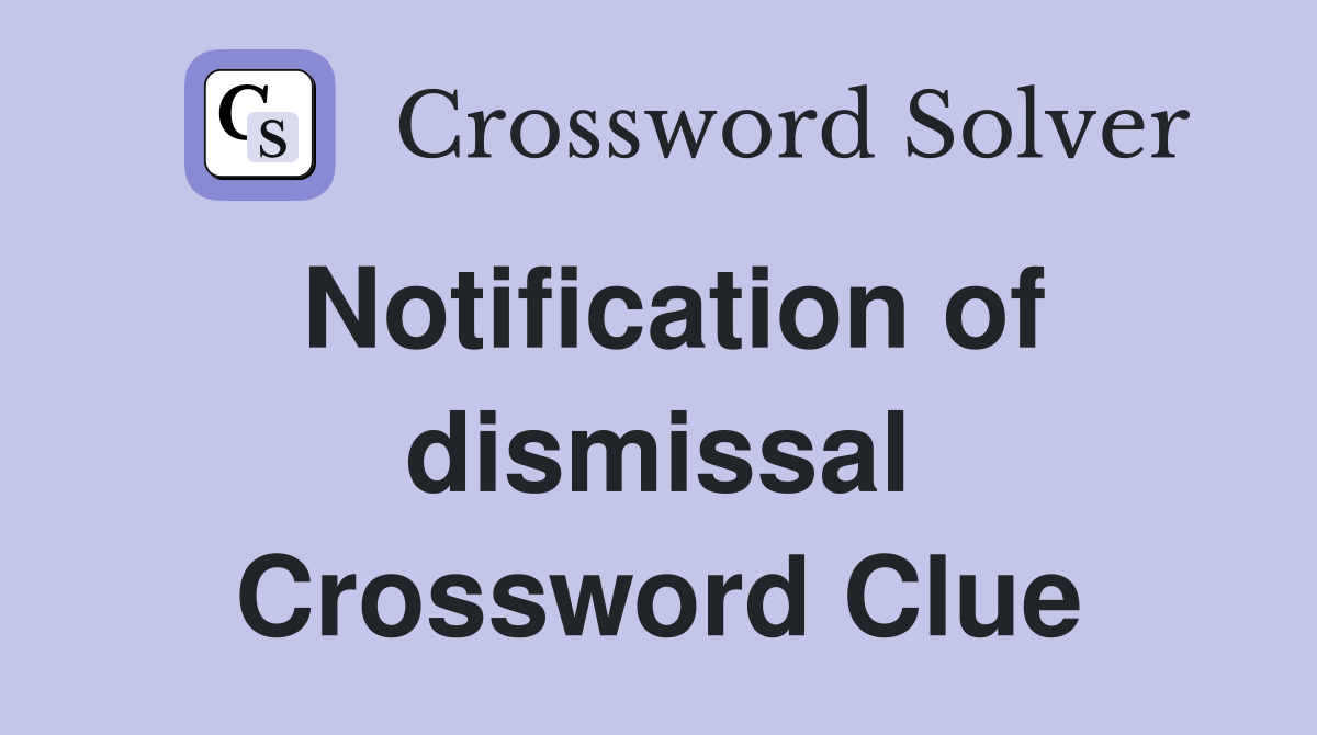 Notification of dismissal Crossword Clue