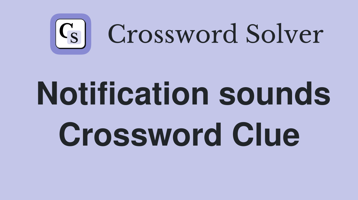 Notification sounds Crossword Clue