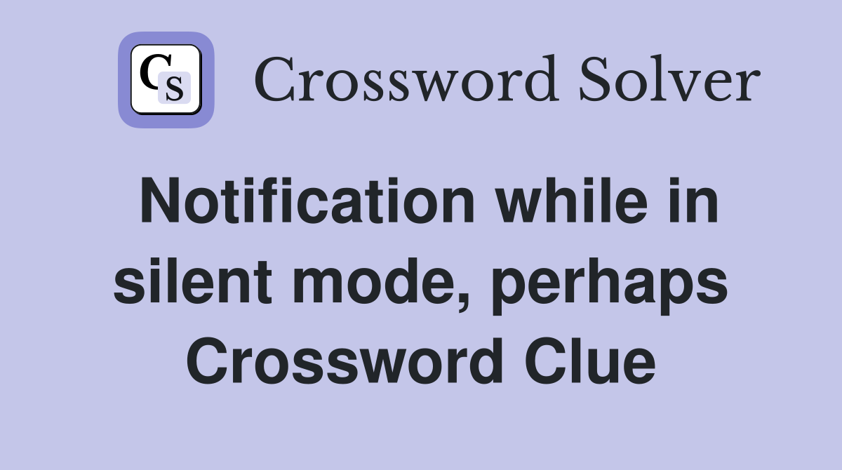 Notification while in silent mode, perhaps Crossword Clue