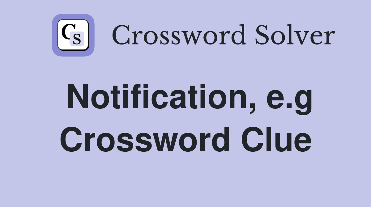 Notification, e.g Crossword Clue