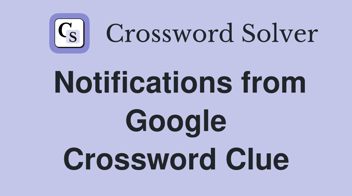 Notifications from Google Crossword Clue